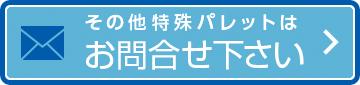 その他特殊パレットはお問合せ下さい